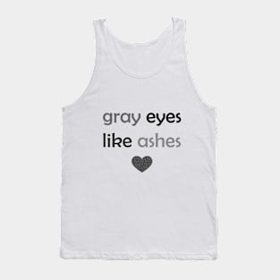 Gray Eyes Like Ashes - Gray Text for Gray Lovers / Ashes Lovers Tank Top